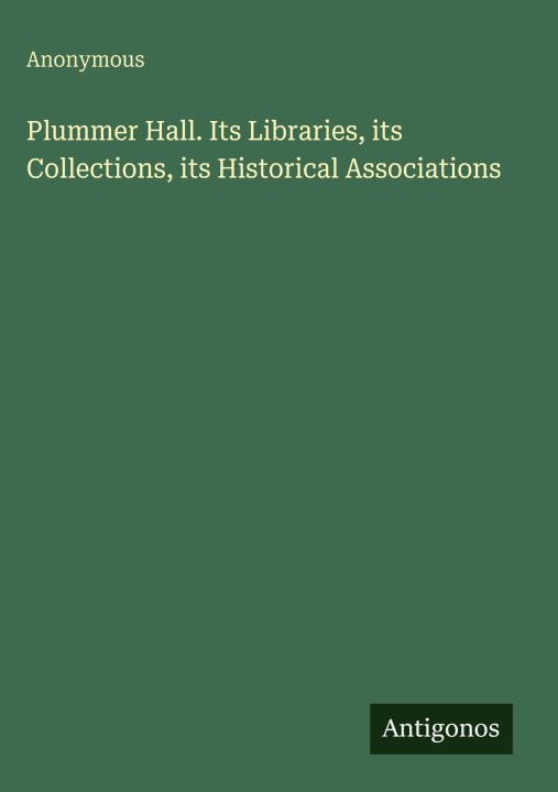 Książka Plummer Hall. Its Libraries, its Collections, its Historical Associations 