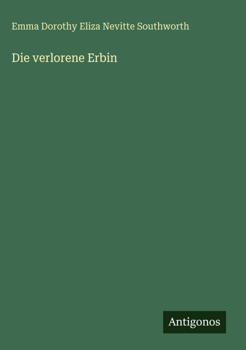 Kniha Die verlorene Erbin Emma Dorothy Eliza Nevitte Southworth