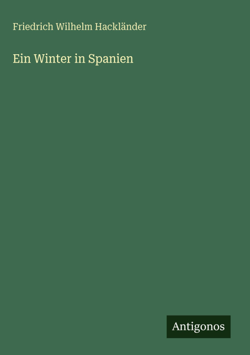 Knjiga Ein Winter in Spanien Friedrich Wilhelm Hackländer
