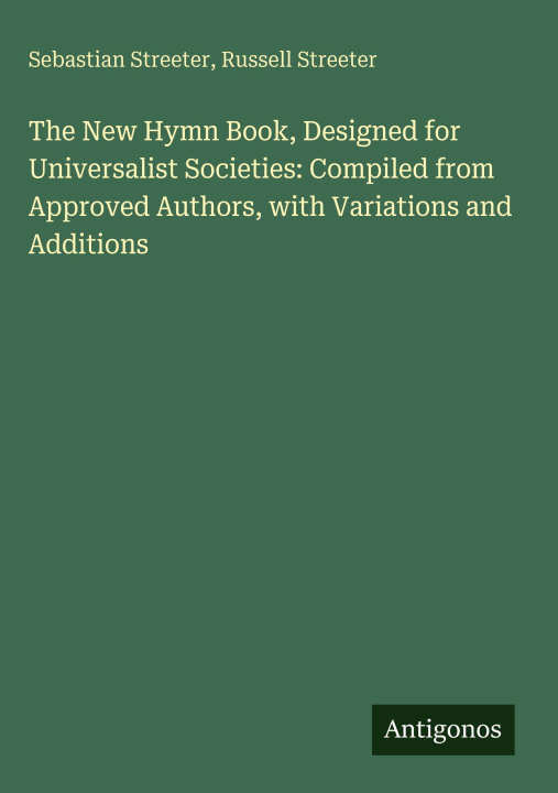 Kniha The New Hymn Book, Designed for Universalist Societies: Compiled from Approved Authors, with Variations and Additions Russell Streeter