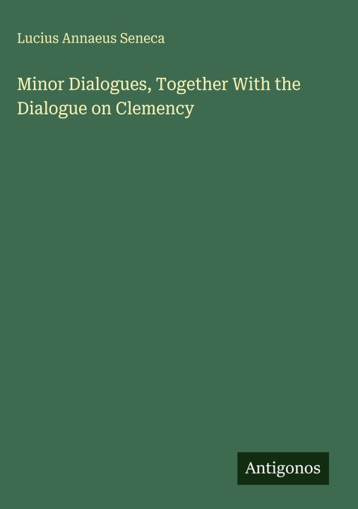 Kniha Minor Dialogues, Together With the Dialogue on Clemency 