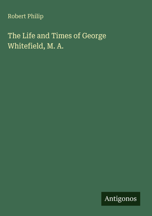 Kniha The Life and Times of George Whitefield, M. A. 