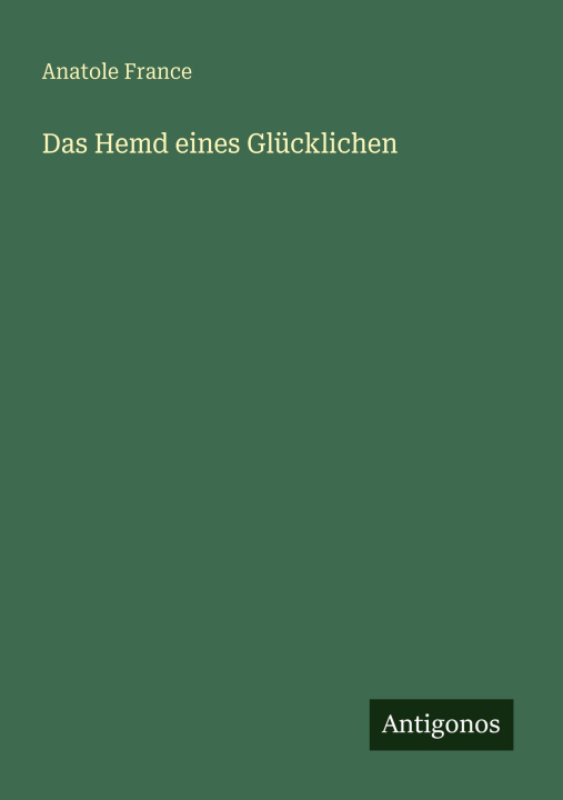 Kniha Das Hemd eines Glücklichen Anatole France