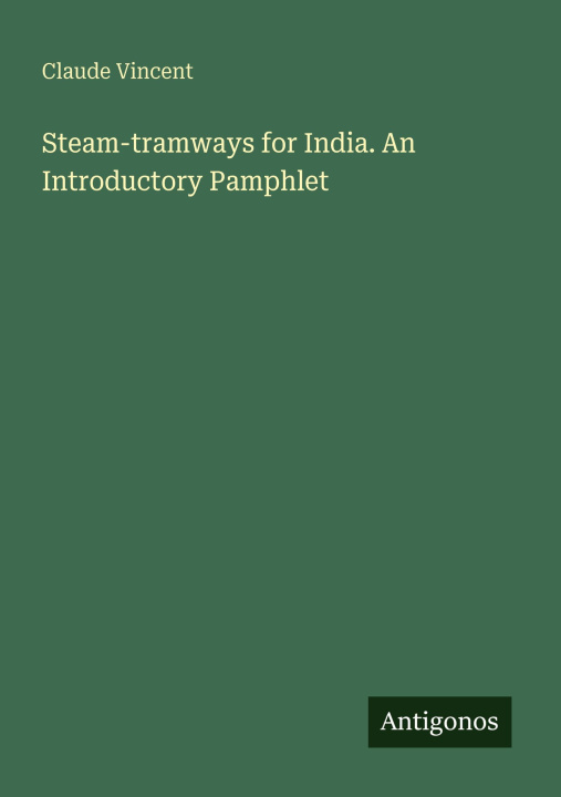 Kniha Steam-tramways for India. An Introductory Pamphlet 