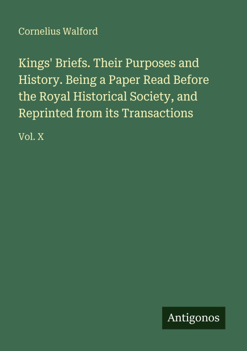 Kniha Kings' Briefs. Their Purposes and History. Being a Paper Read Before the Royal Historical Society, and Reprinted from its Transactions 