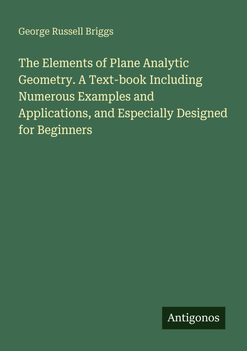 Knjiga The Elements of Plane Analytic Geometry. A Text-book Including Numerous Examples and Applications, and Especially Designed for Beginners 