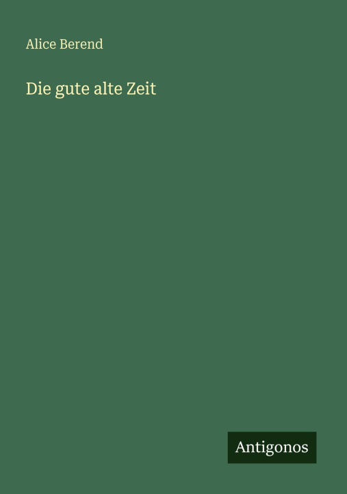 Kniha Die gute alte Zeit Alice Berend