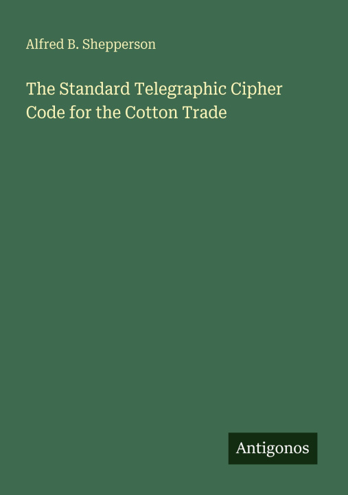 Knjiga The Standard Telegraphic Cipher Code for the Cotton Trade 