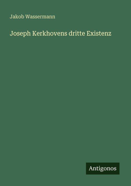 Kniha Joseph Kerkhovens dritte Existenz Jakob Wassermann