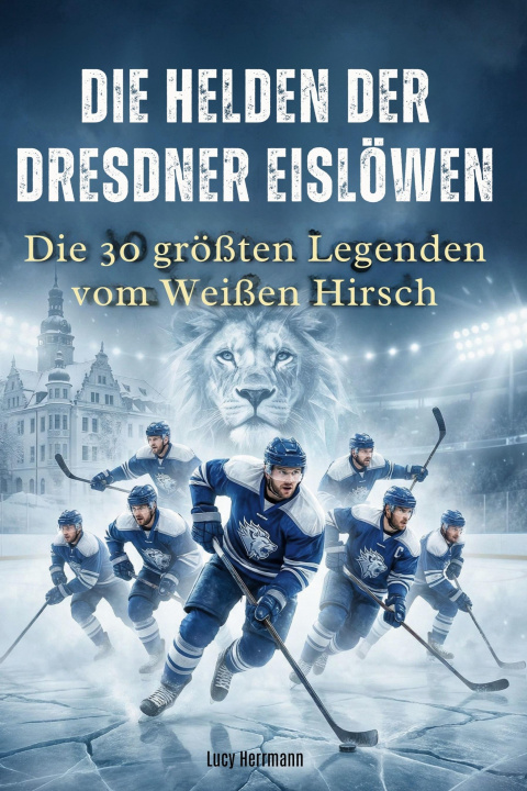 Kniha Die Helden der Dresdner Eislöwen Lucy Herrmann