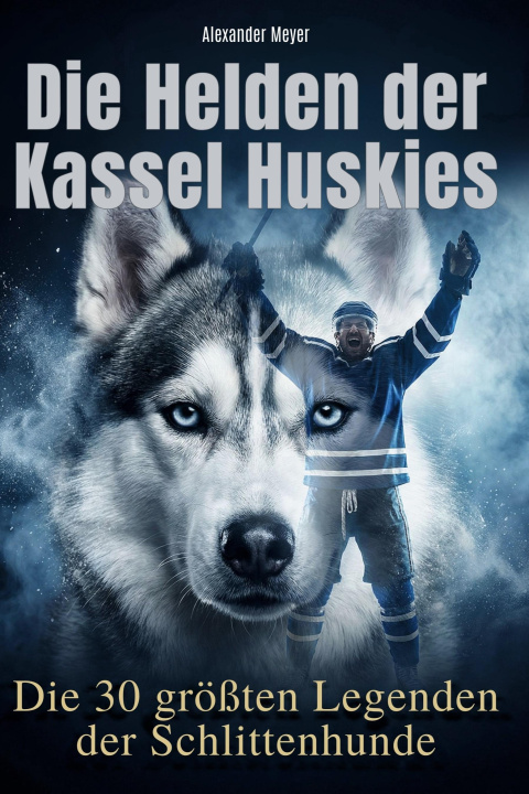 Kniha Die Helden der Kassel Huskies Alexander Meyer