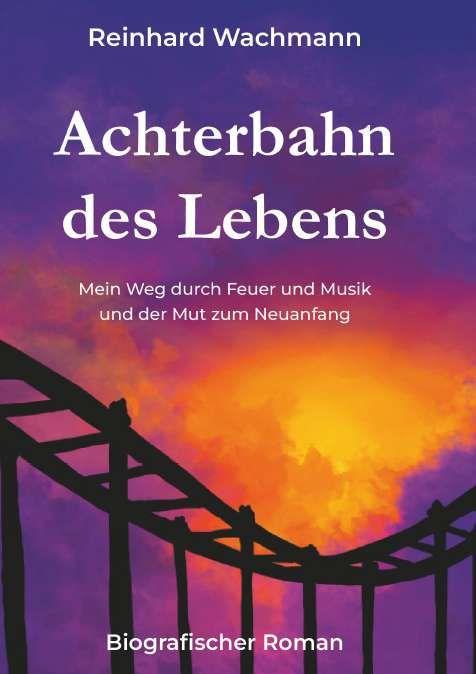 Kniha Achterbahn des Lebens - Mein Weg durch Musik und Feuer - und der Mut zum Neuanfang Reinhard Wachmann