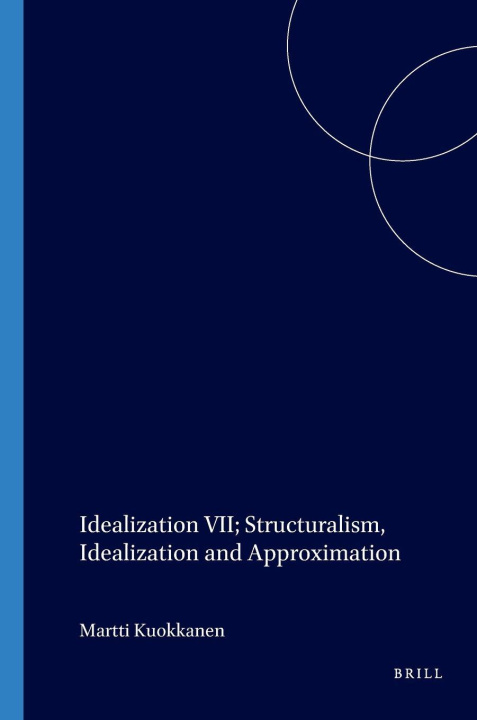 Kniha Idealization VII: Structuralism, Idealization and Approximation Martti Kuokkanen