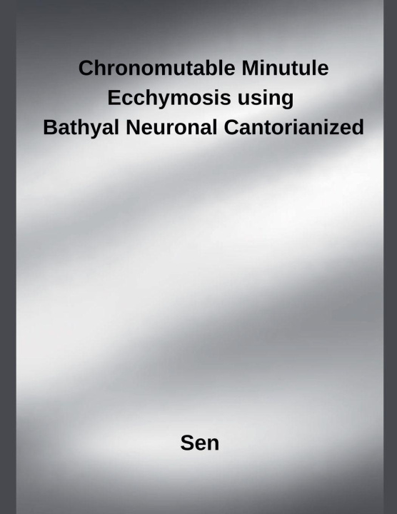 Kniha Chronomutable Minutule Ecchymosis using  Bathyal Neuronal Cantorianized Sen