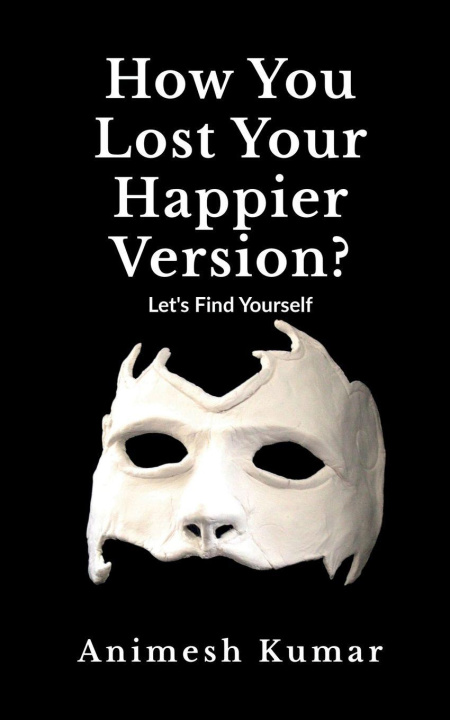 Книга How You Lost Your Happier Version? Animesh Kumar