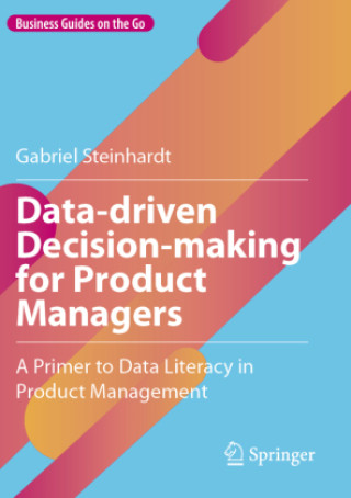 Kniha Data-driven Decision-making for Product Managers Gabriel Steinhardt