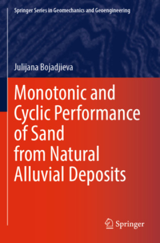 Kniha Monotonic and Cyclic Performance of Sand from Natural Alluvial Deposits Julijana Bojadjieva