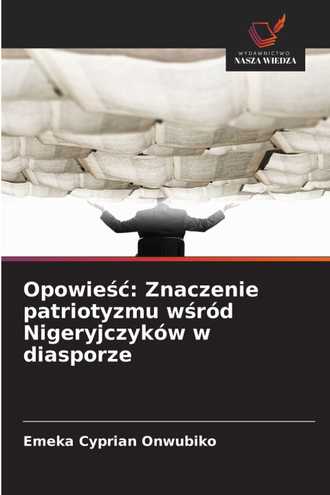 Boek Opowiesc: Znaczenie patriotyzmu wsród Nigeryjczyków w diasporze Emeka Cyprian Onwubiko