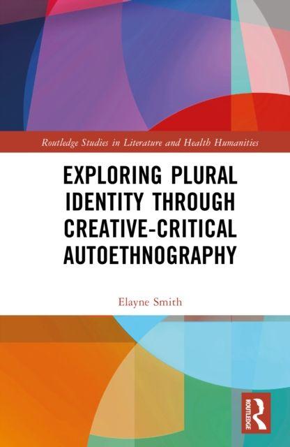 Kniha Exploring Plural Identity Through Creative-Critical Autoethnography Elayne Smith