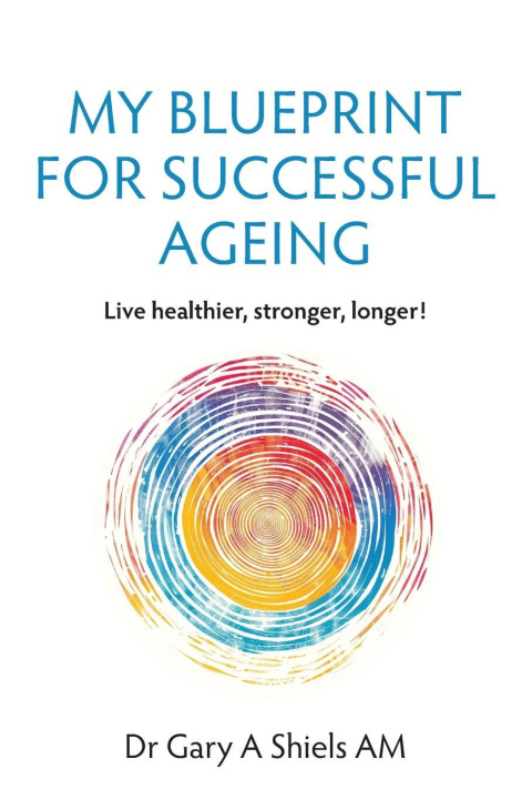 Kniha My Blueprint For Successful Ageing Gary A Shiels