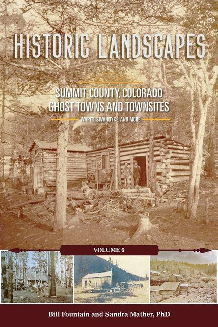 Buch Historic Landscapes Summit County, Colorado, Ghost Towns and Townsites Volume 6 Sandra Mather