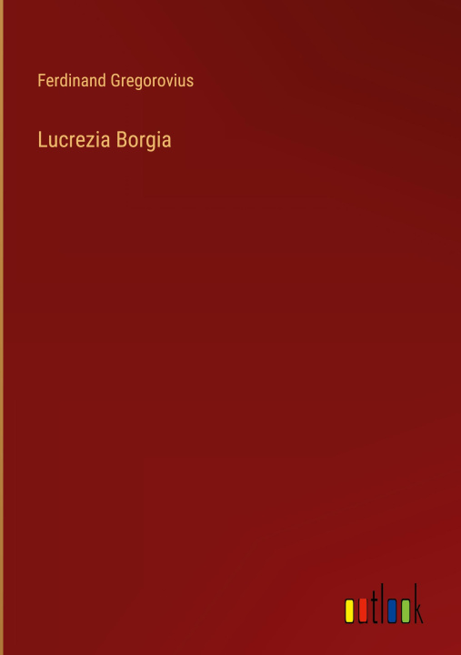 Kniha Lucrezia Borgia Ferdinand Gregorovius