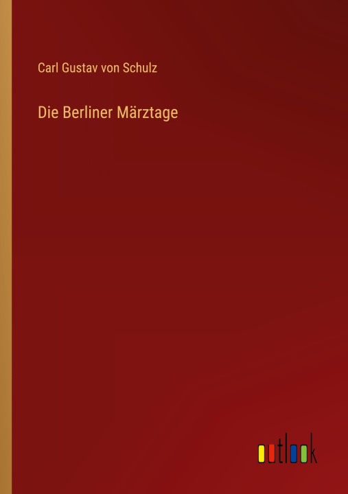 Kniha Die Berliner Märztage Carl Gustav von Schulz