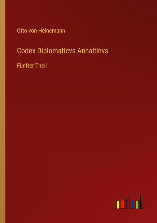 Könyv Codex Diplomaticvs Anhaltinvs Otto von Heinemann