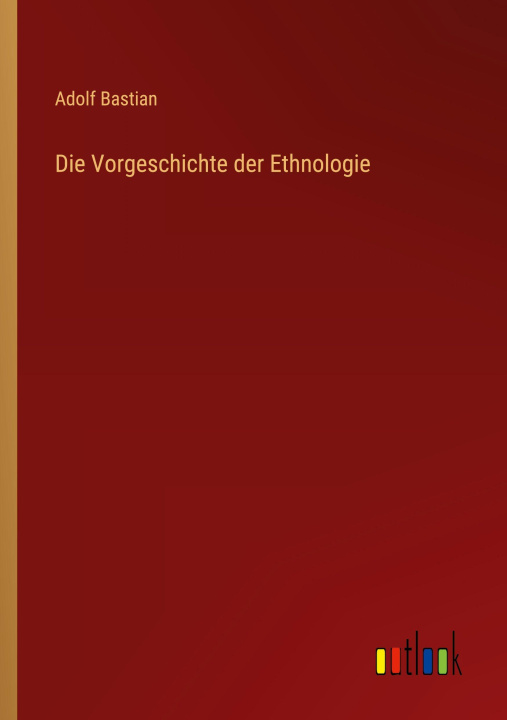 Kniha Die Vorgeschichte der Ethnologie Adolf Bastian