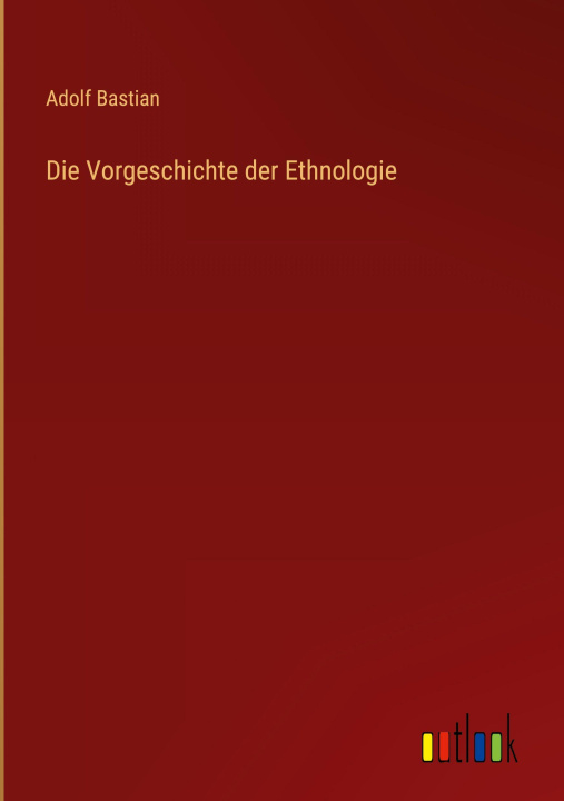 Kniha Die Vorgeschichte der Ethnologie Adolf Bastian