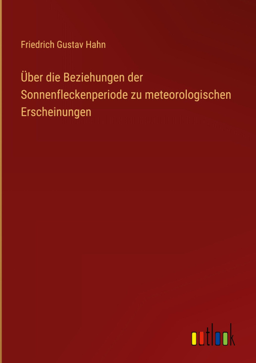Kniha Über die Beziehungen der Sonnenfleckenperiode zu meteorologischen Erscheinungen Friedrich Gustav Hahn