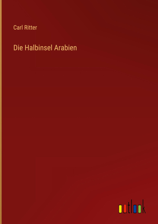 Kniha Die Halbinsel Arabien Carl Ritter