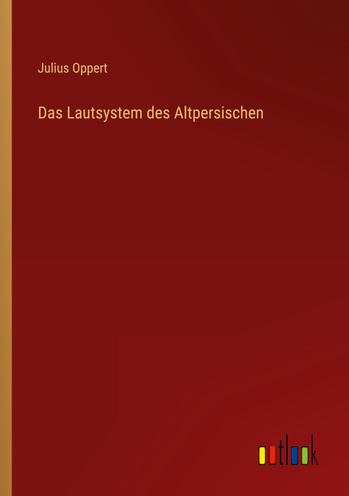 Kniha Das Lautsystem des Altpersischen Julius Oppert