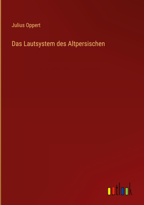 Kniha Das Lautsystem des Altpersischen Julius Oppert