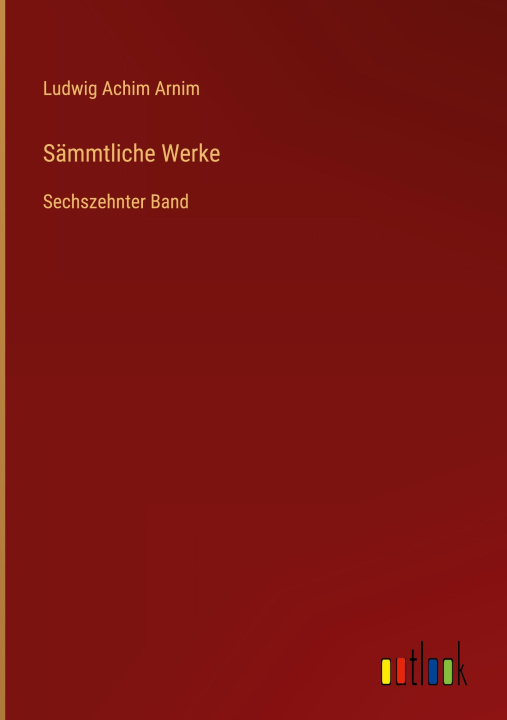 Kniha Sämmtliche Werke Ludwig Achim Arnim