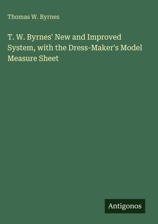 Buch T. W. Byrnes' New and Improved System, with the Dress-Maker's Model Measure Sheet 