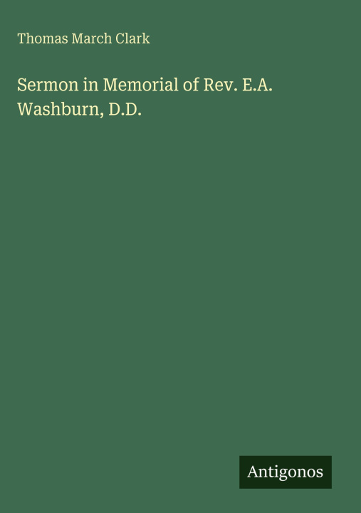 Knjiga Sermon in Memorial of Rev. E.A. Washburn, D.D. 