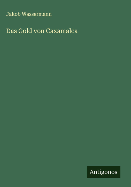 Βιβλίο Das Gold von Caxamalca Jakob Wassermann
