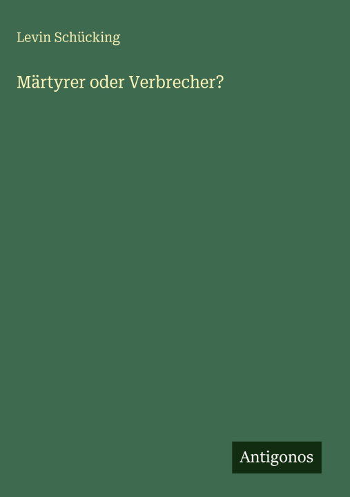 Könyv Märtyrer oder Verbrecher? Levin Schücking