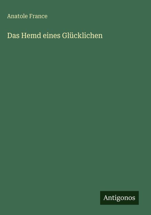 Kniha Das Hemd eines Glücklichen Anatole France