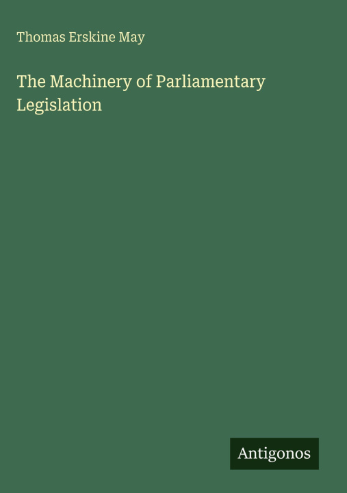Kniha The Machinery of Parliamentary Legislation 