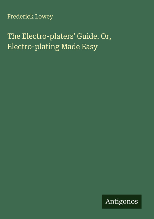 Kniha The Electro-platers' Guide. Or, Electro-plating Made Easy 