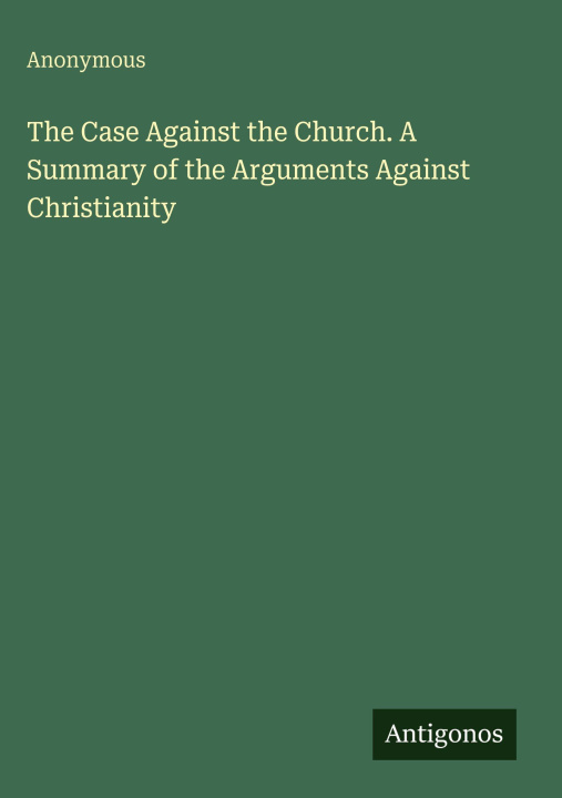Kniha The Case Against the Church. A Summary of the Arguments Against Christianity 