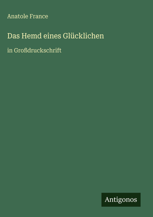 Kniha Das Hemd eines Glücklichen Anatole France