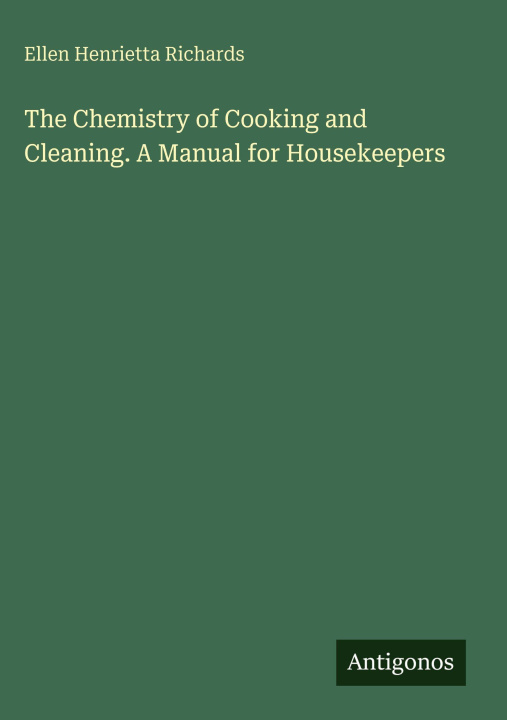 Kniha The Chemistry of Cooking and Cleaning. A Manual for Housekeepers 