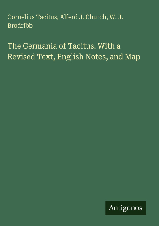 Kniha The Germania of Tacitus. With a Revised Text, English Notes, and Map Alferd J. Church