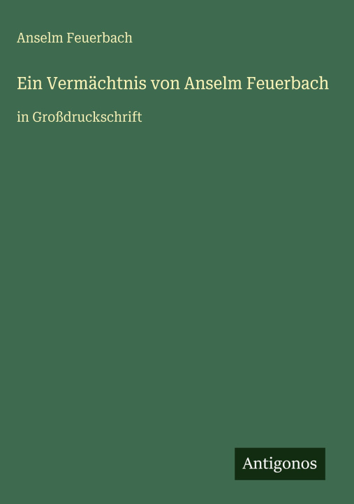 Kniha Ein Vermächtnis von Anselm Feuerbach Anselm Feuerbach