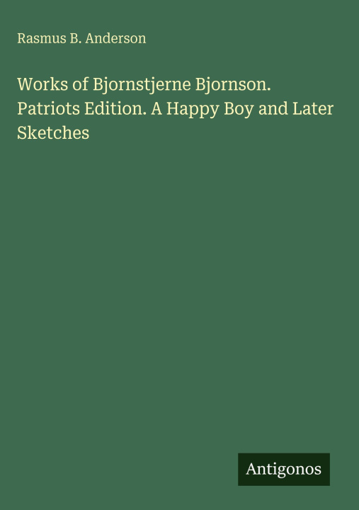 Kniha Works of Bjornstjerne Bjornson. Patriots Edition. A Happy Boy and Later Sketches 