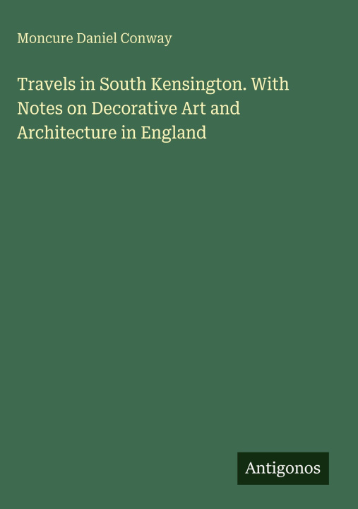 Kniha Travels in South Kensington. With Notes on Decorative Art and Architecture in England 