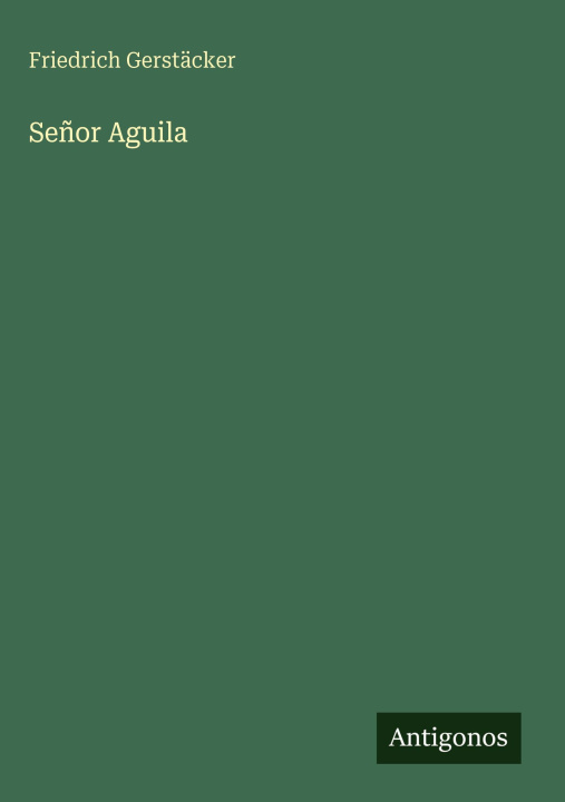 Kniha Señor Aguila Friedrich Gerstäcker